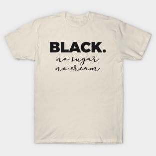 Black No Sugar No Cream T-Shirt